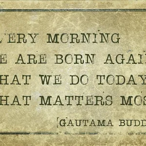 Every morning we are born again- famous Buddha quote printed on grunge vintage cardboard Every morning we are born again- famous Buddha quote printed on grunge vintage cardboard